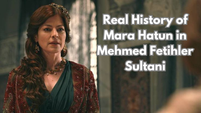 Real History of Mara Hatun in Mehmed Fetihler Sultani