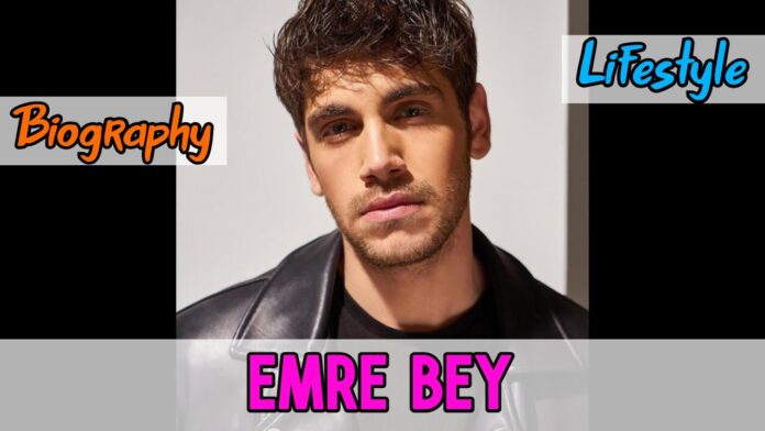 Emre Bey Biography, Lifestyle, Personal Life, Movie & Tv Shows