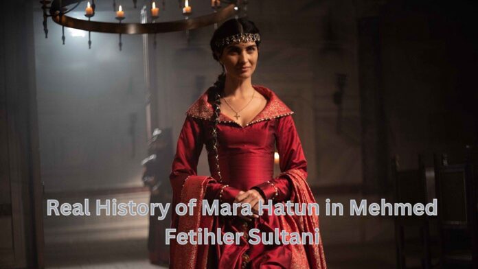 Real History of Mara Hatun in Mehmed Fetihler Sultani