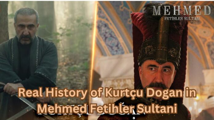 Real History of Kurtçu Dogan in Mehmed Fetihler Sultani