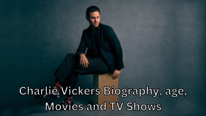 Charlie Vickers Biography, age, Movies and TV Shows